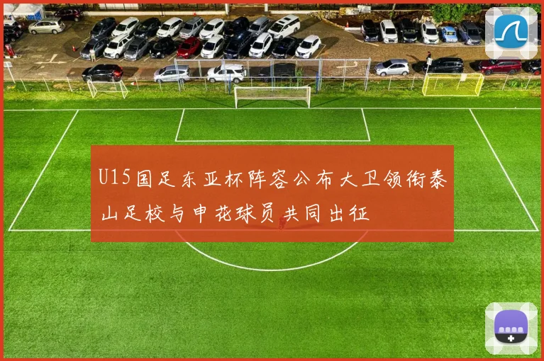 U15国足东亚杯阵容公布大卫领衔泰山足校与申花球员共同出征