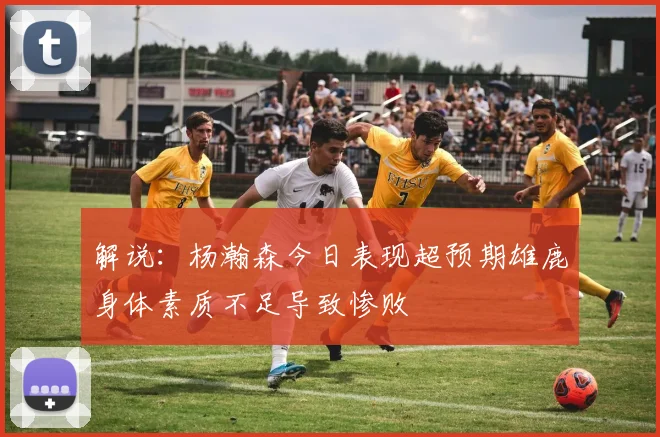 解说：杨瀚森今日表现超预期雄鹿身体素质不足导致惨败